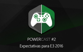 PowerCast #2 - Expectativas para E3 2016