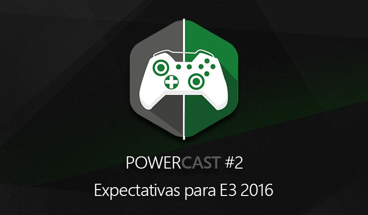 PowerCast #2 - Expectativas para E3 2016
